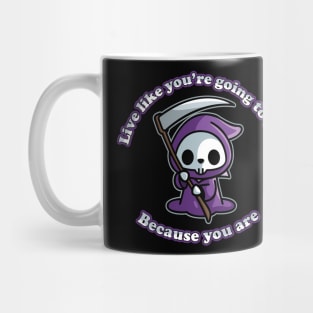 Live like you're going to die, Because you are. Mug